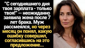 ИСТОРИИ ИЗ ЖИЗНИ/"С сегодняшнего дня твоя зарплата — только твоя!" — неожиданно заявила жена после 7