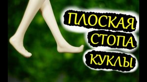 ПЛОСКАЯ СТОПА КУКЛЫ /Монстер Хай /Эвер Афтер Хай/ Кукольные модификации / Лайфхаки для кукол