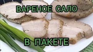ВАРЕНОЕ САЛО В ПАКЕТЕ КАК ПРИГОТОВИТЬ ВКУСНО