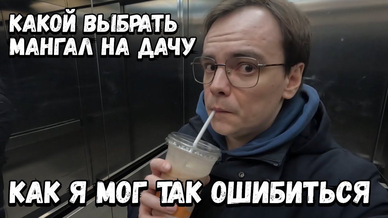 Ну как я мог так ошибиться? Влог. Какой лучше выбрать и купить мангал на дачу в 2024 году? смотреть онлайн