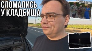 Машина сломалась у кладбища. Кто нам помог? Путешествие по России