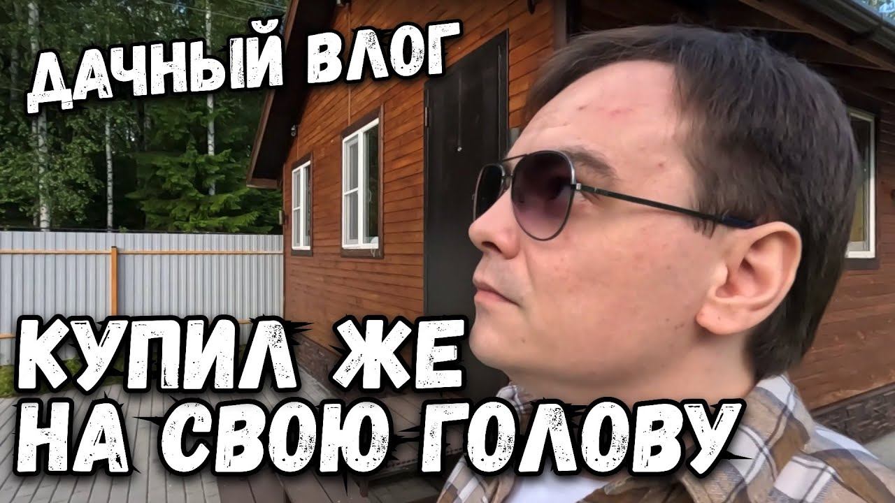 Дачный влог. Поехал на дачу, кто-то бывает там без меня. Купил же на свою голову.. смотреть онлайн