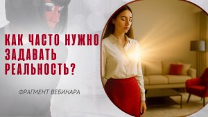 Как часто нужно задавать реальность? Фрагмент бесплатного вебинара