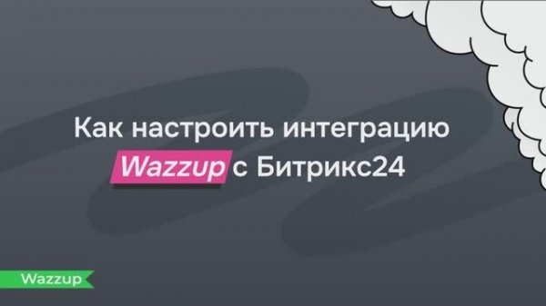 Как настроить интеграцию Wazzup с Битрикс24