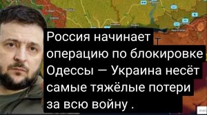 Россия начинает операцию по блокировке Одессы — Украина несёт самые тяжёлые потери за всю войну.