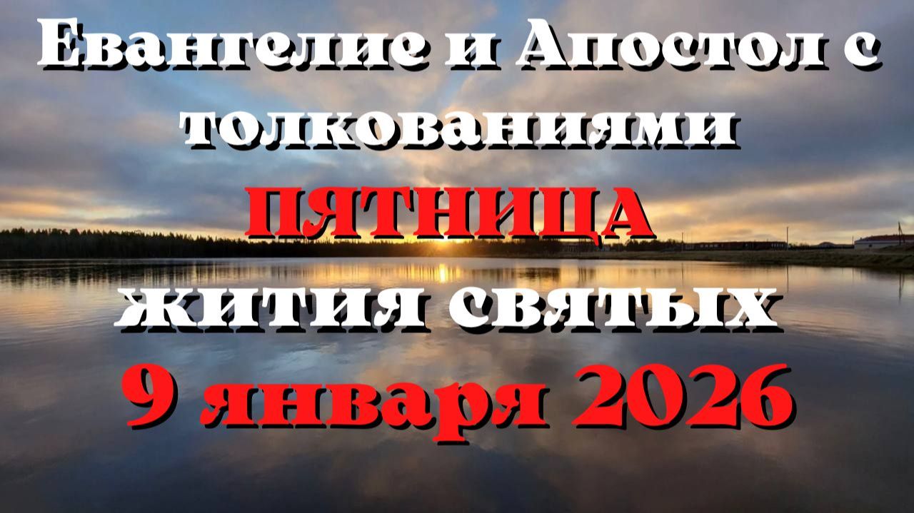 Евангелие дня 9 ЯНВАРЯ 2026 с толкованием. Апостол дня. Жития Святых. смотреть онлайн