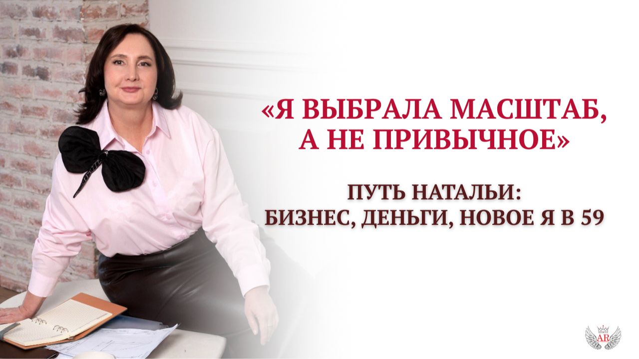 "Я выбрала масштаб, а не привычное" - Путь Натальи: бизнес, деньги, новое Я в 59 смотреть онлайн