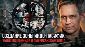 Александр Артамонов | Создание зоны Индо-Пасифик. Убийство Кеннеди и американская элита-