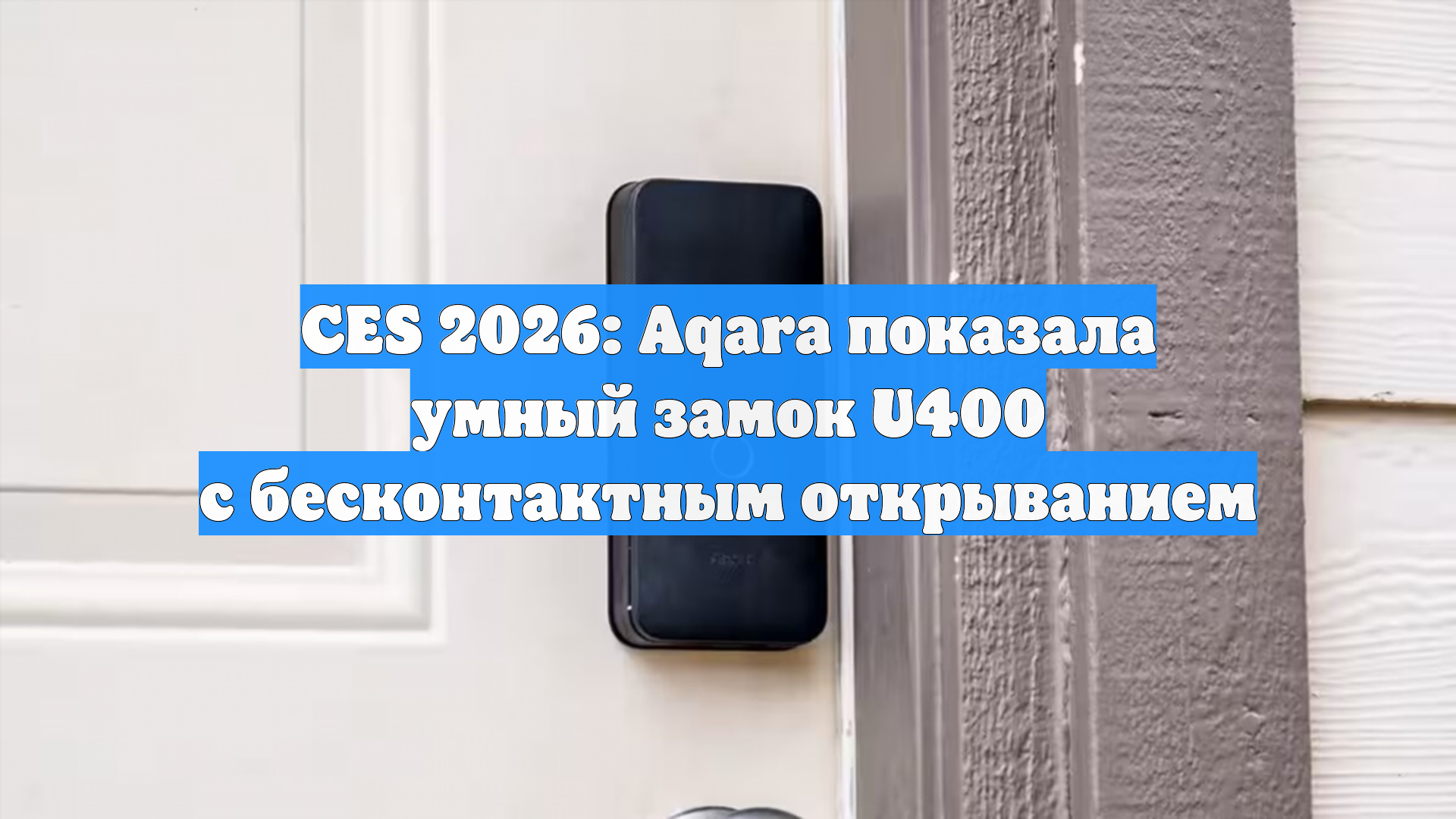 CES 2026: Aqara показала умный замок U400 с бесконтактным открыванием