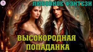 АУДИОКНИГА ЛЮБОВНОЕ ФЭНТЕЗИ: ВЫСОКОРОДНАЯ ПОПАДАНКА