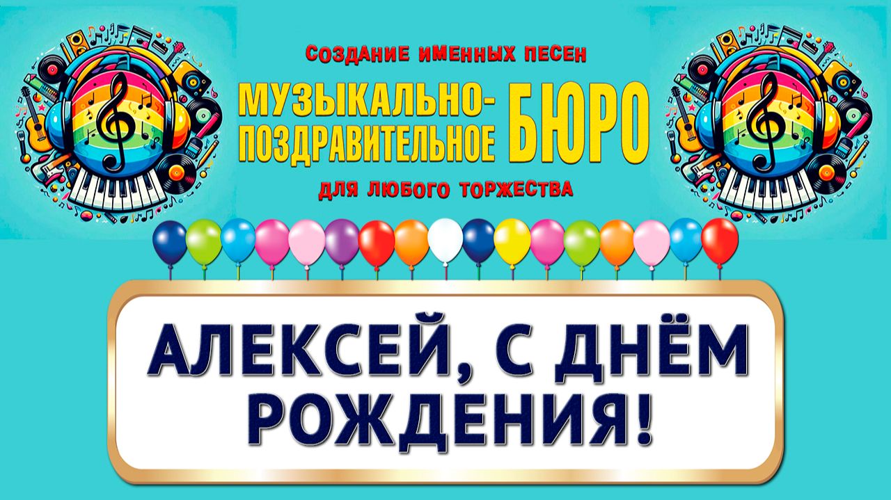 Алексей, с Днём рождения! - МУЗЫКАЛЬНО-ПОЗДРАВИТЕЛЬНОЕ БЮРО