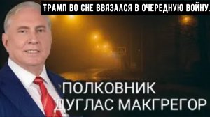ПОЛКОВНИК Дуглас Макгрегор: Трамп во сне ввязался в очередную войну.