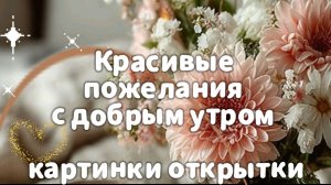 Красивые Пожелания с Добрым Утром: открытки