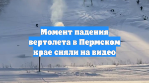 Момент падения вертолета в Пермском крае сняли на видео