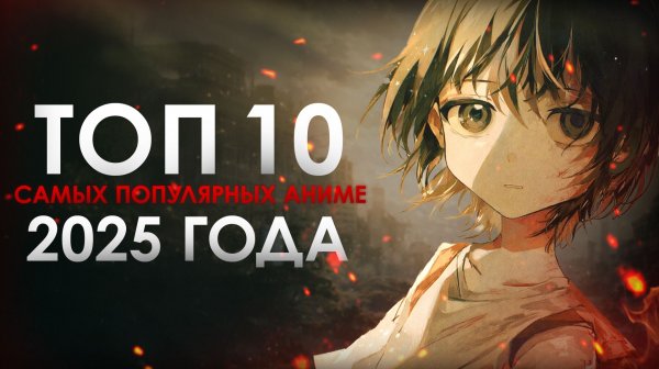 ТОП 10 САМЫХ ПОПУЛЯРНЫХ АНИМЕ 2025 ГОДА