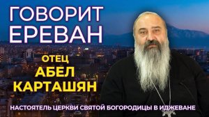 «Говорит Ереван» | Отец Абел Карташян | Разговор со священником | HAYK media