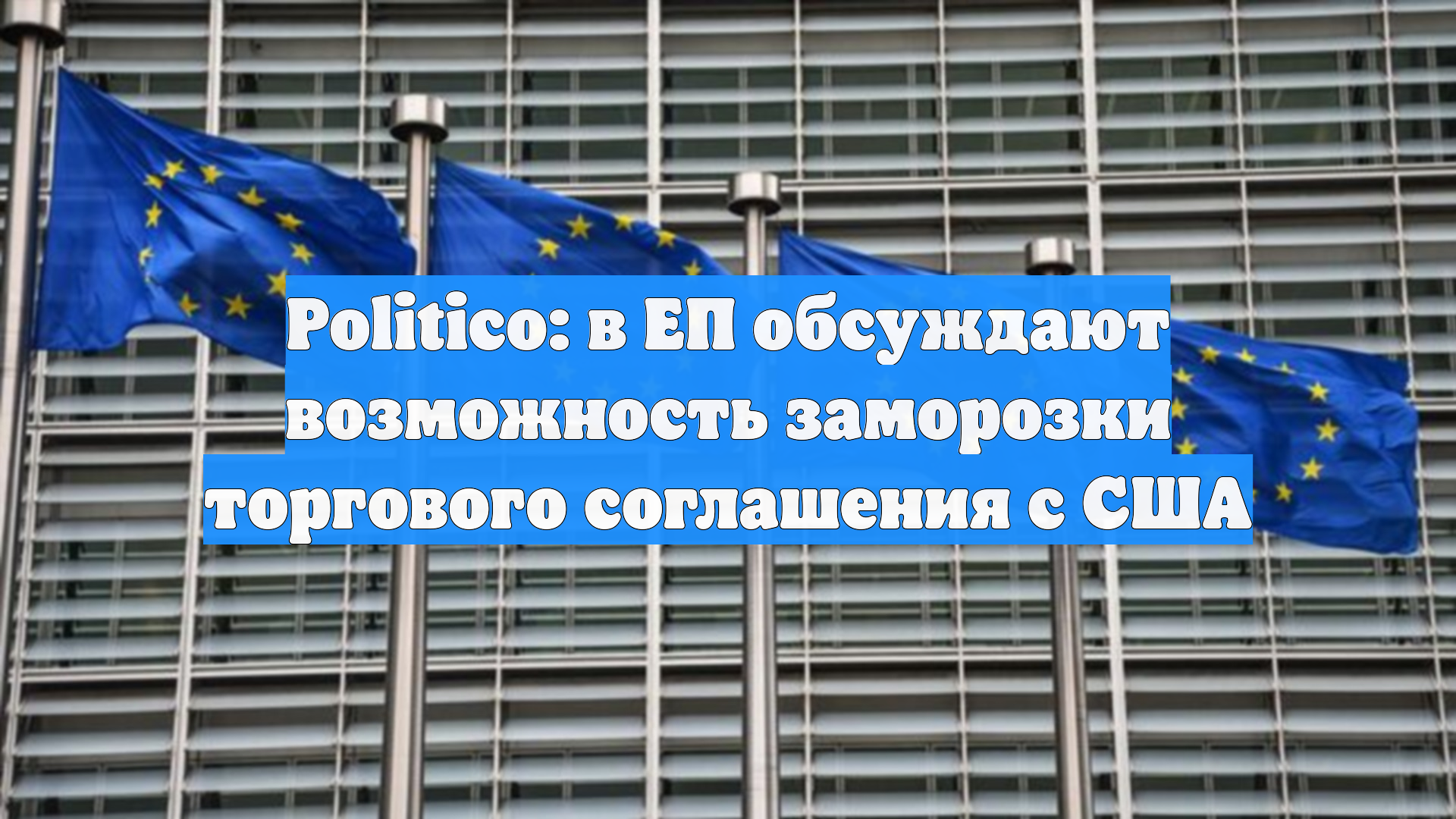 Politico: Европарламент грозит заморозкой торгового договора с США