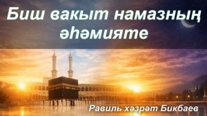 Биш вакыт намазның әһәмияте | Равиль хәзрәт Бикбаев
