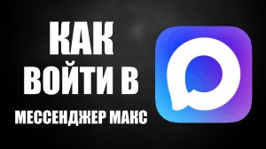 Как войти в мессенджер макс