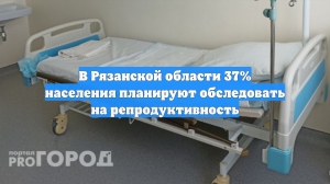 В Рязанской области 37% населения планируют обследовать на репродуктивность