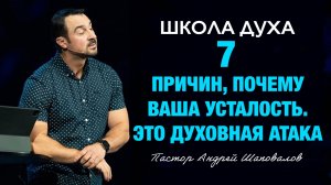 ШКОЛА ДУХА «7 Причин, почему ваша усталость, это духовная атака» Пастор Андрей Шаповалов