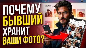 БЫВШИЙ ХРАНИТ ВАШИ СОВМЕСТНЫЕ ФОТО. ЗАЧЕМ?