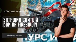 C1yMba ● ЗАТАЩИЛ СЛИТЫЙ БОЙ НА FIREBIRD?! ЛУЧШИЙ ТАНК С НОВОГОДНИХ КОРОБОК!