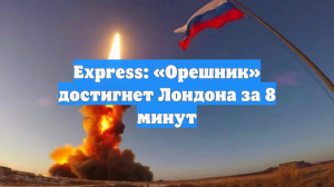 Express: «Орешник» достигнет Лондона за 8 минут