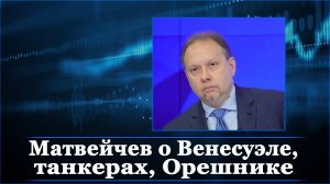 Матвейчев о Венесуэле, танкерах, Орешнике