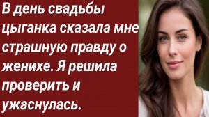 Истории для Вас/В день свадьбы цыганка сказала мне страшную правду о женихе/Жизненные истории