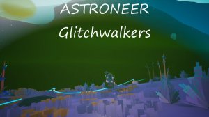 ASTRONEER: Glitchwalkers / часть 1 / Хакерский шторм