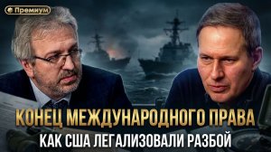 КОНЕЦ МЕЖДУНАРОДНОГО ПРАВА. Как США легализовали разбой | Александр Артамонов