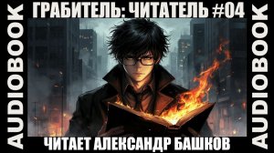 (СЕРИЯ 04) "Читатель"; цикл "Грабитель"; жанр: попаданцы, дорама, городское фэнтези