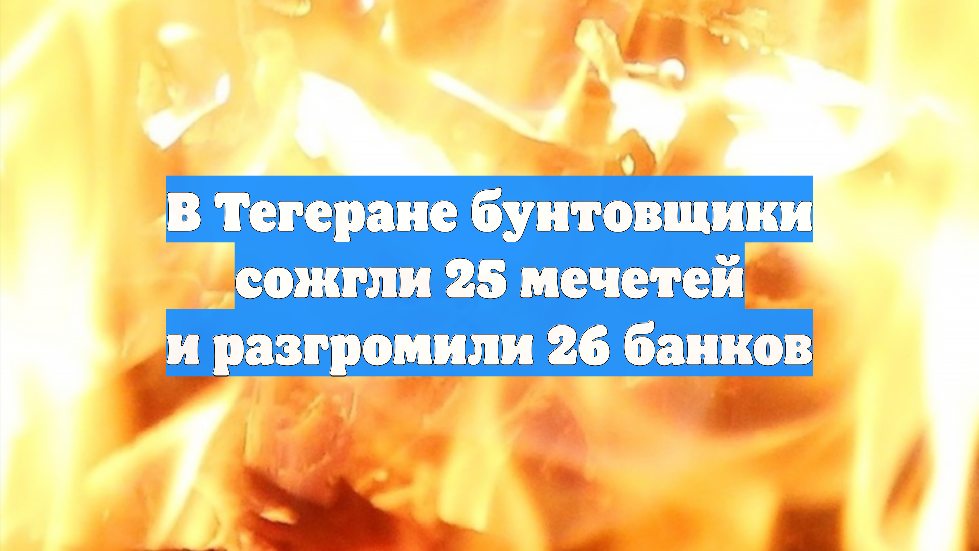 В Тегеране участники протестов подожгли 25 мечетей и разгромили 26 банков смотреть онлайн