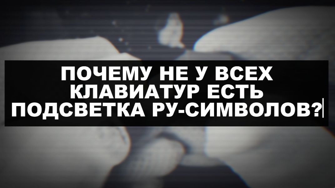 ПОЧЕМУ НЕ У ВСЕХ КЛАВИАТУР ЕСТЬ ПОДСВЕТКА РУССКИХ СИМВОЛОВ смотреть онлайн
