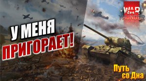 У МЕНЯ ПРИГОРАЕТ! | Путь со Дна | War Thunder / Вар Тандер | #15