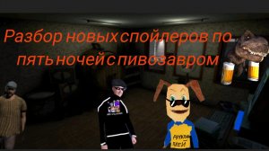разбор новых спойлеров по пять ночей с пивозавром