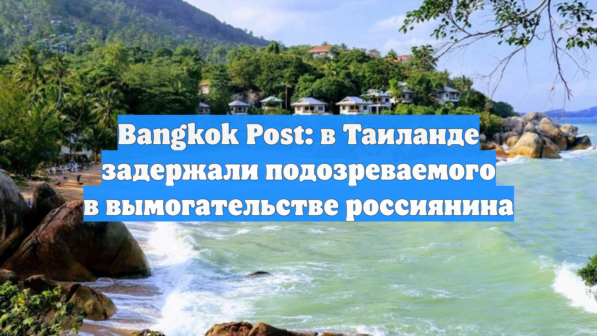 Bangkok Post: в Таиланде задержали подозреваемого в вымогательстве россиянина