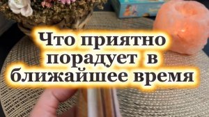 Что порадует в ближайшее время 🥰❤️🔥💐Таро
