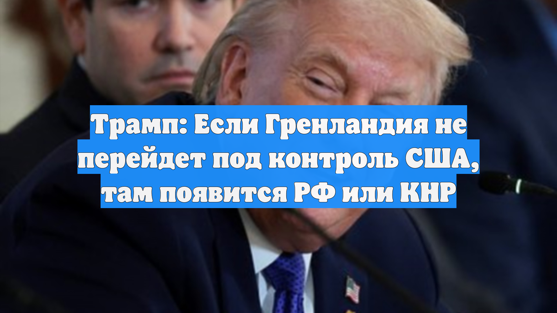 Трамп: Если Гренландия не перейдет под контроль США, там появится РФ или КНР смотреть онлайн
