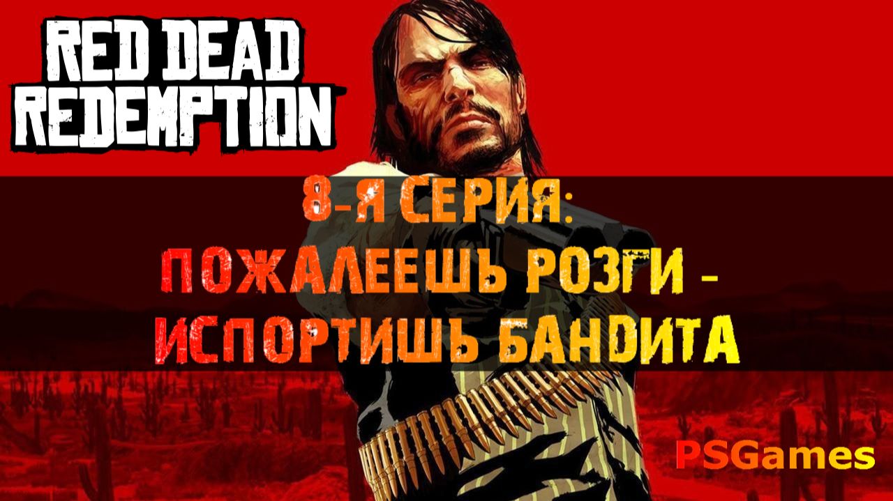 Red Dead Redemption прохождение на PS3. 8-я серия: Пожалеешь розги - испортишь бандита. смотреть онлайн