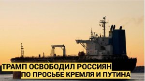 По просьбе Путина Дональд Трамп освободил россиян с танкера «Маринера»
