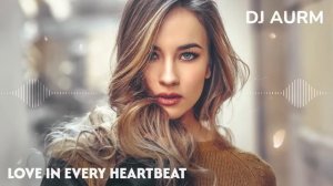DJ AURM - [ _Любовь в каждом ударе сердца_ ]