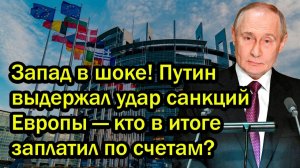 Запад в шоке! Путин выдержал удар санкций Европы — кто в итоге заплатил по счетам?