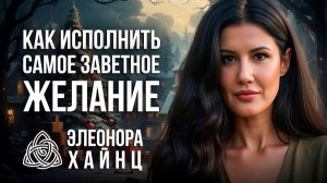 КАК ИСПОЛНИТЬ СВОЕ ЗАВЕТНОЕ ЖЕЛАНИЕ / Элеонора Хайнц