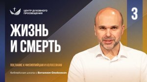 Жизнь и смерть | Филиппийцам-Колоссянам | урок #03, библейская школа с Виталием Олийником