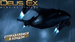 ОТПРАВЛЯЕМСЯ В ЛОНДОН ➤ Deus Ex Mankind Divided #15