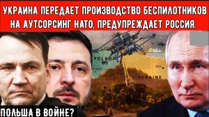 ПОЛЬША В ВОЙНЕ? Украина передает производство беспилотников на аутсорсинг НАТО, предупреждает Россия
