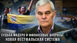 Константин Сивков | Судьба Мадуро и финансовые вопросы. Новая Вестфальская система