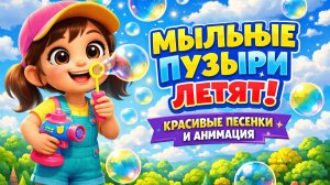 МЫЛЬНЫЕ ПУЗЫРИ ЛЕТЯТ | КРАСИВЫЕ ПЕСЕНКИ И АНИМАЦИЯ